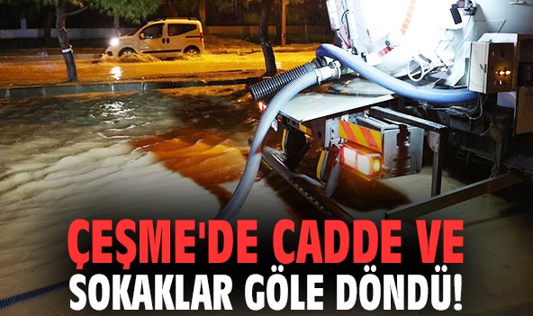 Çeşme'de cadde ve sokaklar göle döndü!