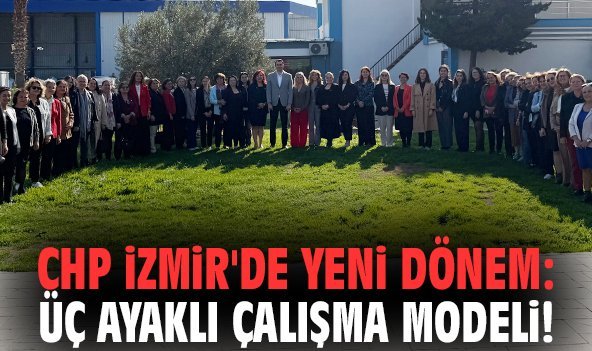 CHP İzmir'de yeni dönem: Üç ayaklı çalışma modeli!