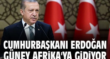 Cumhurbaşkanı Erdoğan Güney Afrika'ya gidiyor