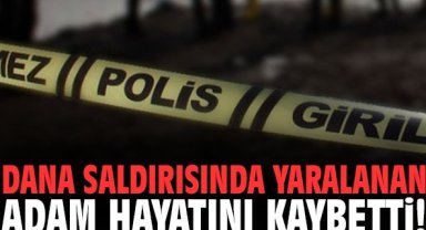 Dana saldırısında yaralanan adam hayatını kaybetti!