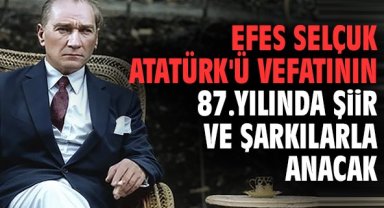 Efes Selçuk Atatürk'ü 87.yılında şiir ve şarkılarla anacak