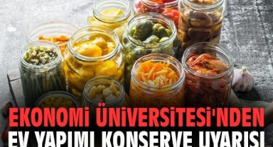 Ekonomi Üniversitesi'nden ev yapımı konserve uyarısı