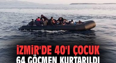 İzmir'de 40'ı çocuk 64 göçmen kurtarıldı!