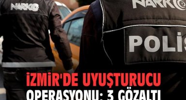 İzmir'de uyuşturucu operasyonu: 3 gözaltı