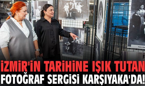 İzmir'in tarihine ışık tutan fotoğraf sergisi Karşıyaka'da!
