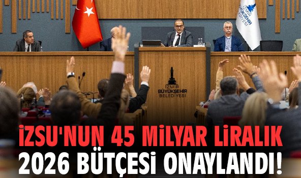 İZSU'nun 45 milyar liralık 2026 bütçesi onaylandı!