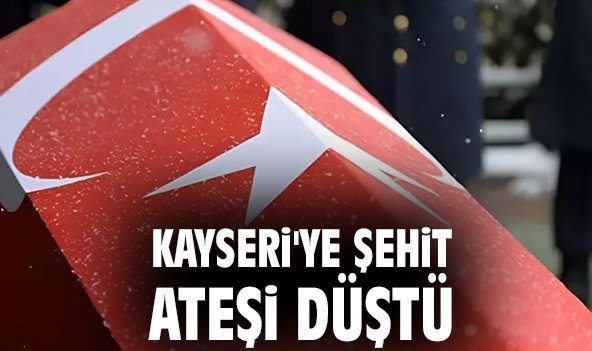 Kayseri'ye şehit ateşi düştü