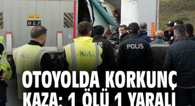 Otoyolda korkunç kaza: 1 ölü 1 yaralı