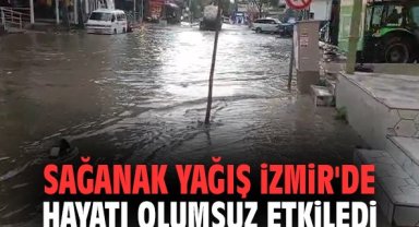 Sağanak yağış İzmir'de hayatı olumsuz etkiledi