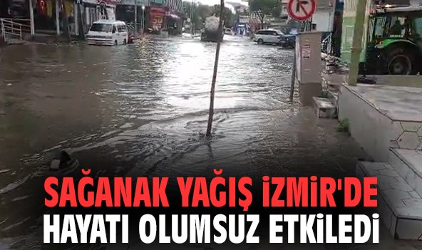 Sağanak yağış İzmir'de hayatı olumsuz etkiledi