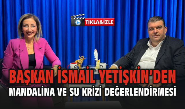 Seferihisar Belediye Başkanı İsmail Yetişkin’den Mandalina ve Su Krizi Değerlendirmesi