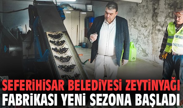 Seferihisar Belediyesi Zeytinyağı Fabrikası yeni sezona başladı