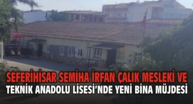 Seferihisar Semiha İrfan Çalık Mesleki ve Teknik Anadolu Lisesi’nde Yeni Bina Müjdesi