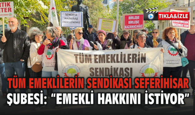 Tüm Emeklilerin Sendikası Seferihisar Şubesi: “Emekli Hakkını İstiyor”