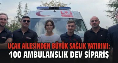 Uçak Ailesinden Büyük Sağlık Yatırımı: 100 Ambulanslık Dev Sipariş