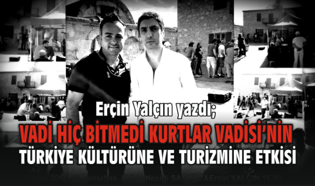 Vadi Hiç Bitmedi Kurtlar Vadisi’nin Türkiye Kültürüne ve Turizmine Etkisi