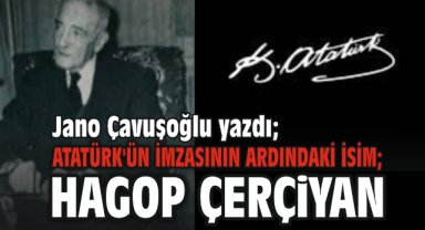 Atatürk'ün imzasının ardındaki isim; Hagop Çerçiyan