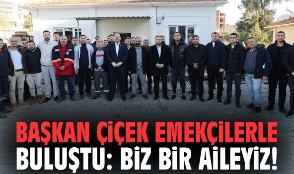 Başkan Çiçek emekçilerle buluştu: Biz bir aileyiz!
