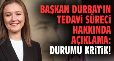 Başkan Durbay'ın tedavi süreci hakkında açıklama: Durumu kritik!