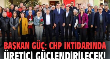 Başkan Güç: CHP iktidarında üretici güçlendirilecek!
