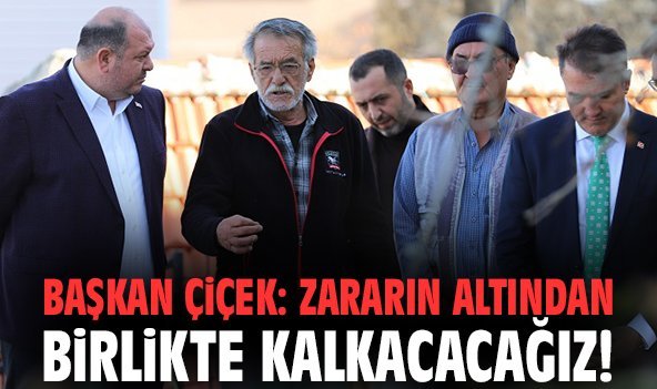 Başkan İlkay Çiçek: Zararın altından birlikte kalkacacağız!