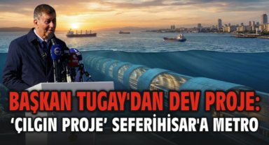 Başkan Tugay'dan dev proje: ‘Çılgın proje’ Seferihisar'a metro