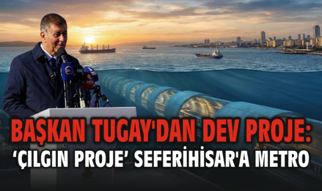 Başkan Tugay'dan dev proje: ‘Çılgın proje’ Seferihisar'a metro