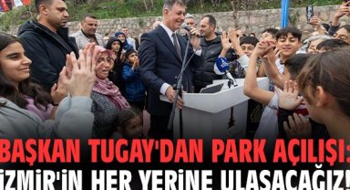 Başkan Tugay'dan park açılışı: İzmir'in her yerine ulaşacağız!