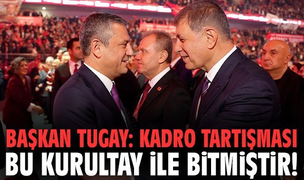 Başkan Tugay: Kadro tartışması bu kurultay ile bitmiştir!