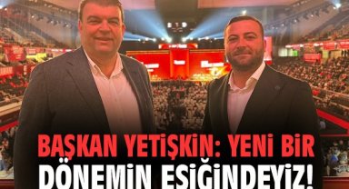 Başkan Yetişkin: Yeni bir dönemin eşiğindeyiz!