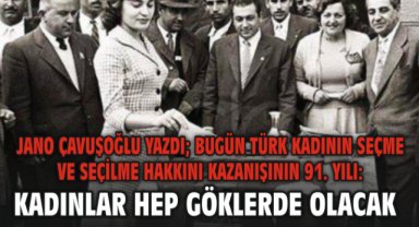 Bugün Türk Kadının Seçme Ve Seçilme Hakkını Kazanışının 91. Yılı: Kadınlar Hep Göklerde Olacak