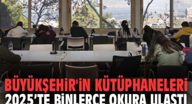 Büyükşehir'in kütüphaneleri 2025’te binlerce okura ulaştı
