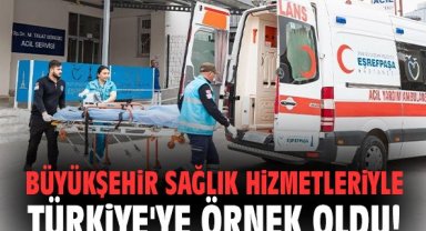 Büyükşehir sağlık hizmetleriyle Türkiye'ye örnek oldu!