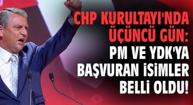 CHP Kurultayı'nda üçüncü gün: PM ve YDK'ya başvuran isimler belli oldu!