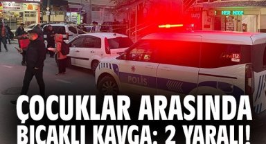 Çocuklar arasında bıçaklı kavga: 2 yaralı!