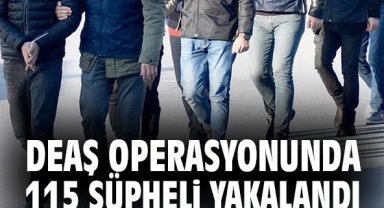 DEAŞ operasyonunda 115 şüpheli yakalandı