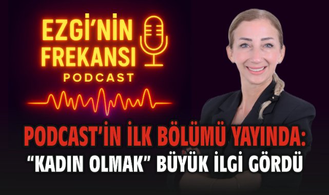 Ezgi’nin Frekansı Podcast’in İlk Bölümü Yayında: “Kadın Olmak” Büyük İlgi Gördü