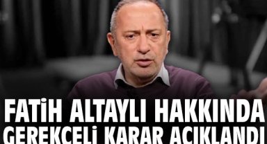 Fatih Altaylı hakkında gerekçeli karar açıklandı