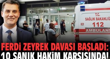 Ferdi Zeyrek davası başladı: 10 sanık hakim karşısında!