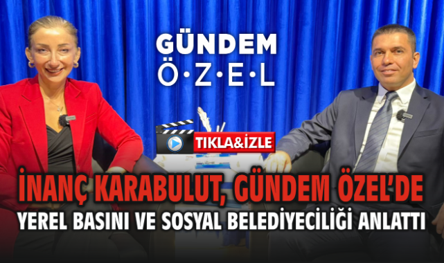 İnanç Karabulut, Ezgi Yeşil ile Gündem Özel’de Yerel Basını ve Sosyal Belediyeciliği Anlattı