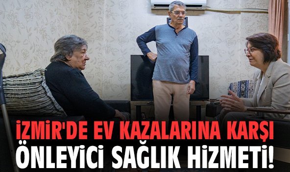 İzmir'de ev kazalarına karşı önleyici sağlık hizmeti!