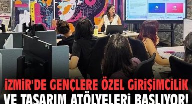 İzmir'de gençlere özel girişimcilik ve tasarım atölyeleri başlıyor!