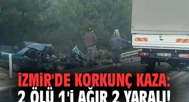 İzmir'de korkunç kaza: 2 ölü 1'i ağır 2 yaralı!