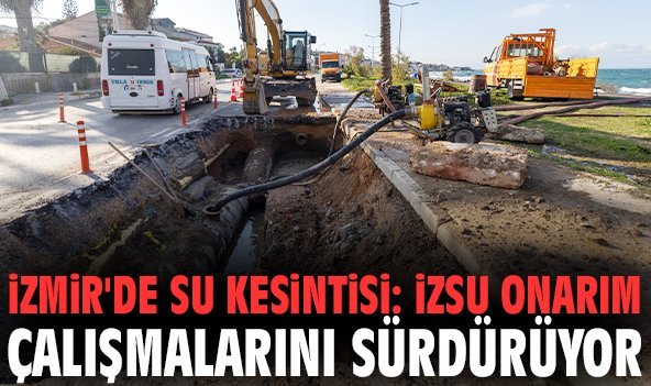 İzmir'de su kesintisi: İZSU onarım çalışmalarını sürdürüyor