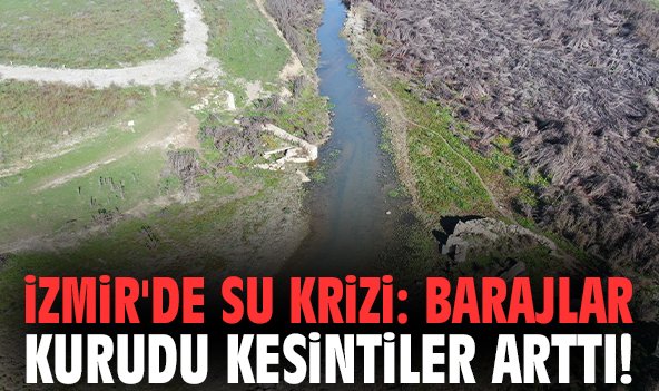 İzmir'de su krizi: Barajlar kurudu kesintiler arttı!