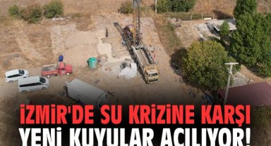 İzmir'de su krizine karşı yeni kuyular açılıyor!