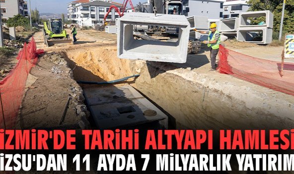 İzmir'de tarihi altyapı hamlesi: İZSU'dan 11 ayda 7 milyarlık yatırım!