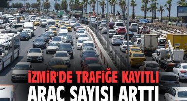 İzmir'de trafiğe kayıtlı araç sayısı arttı!