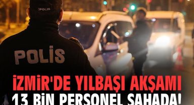İzmir'de yılbaşı akşamı 13 bin personel sahada!
