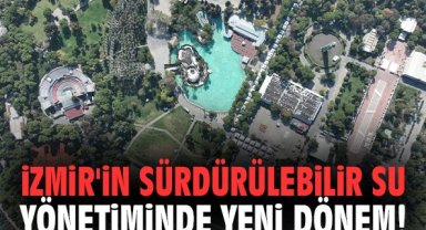 İzmir'in sürdürülebilir su yönetiminde yeni dönem!
